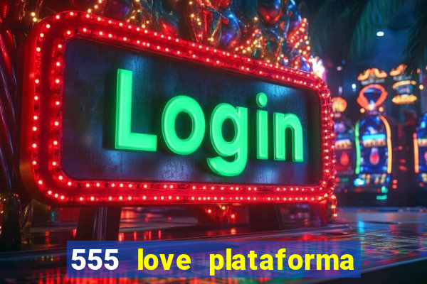 555 love plataforma de jogos